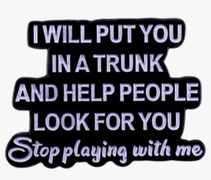I will put you in a trunk and help people look for you Enamel Pin