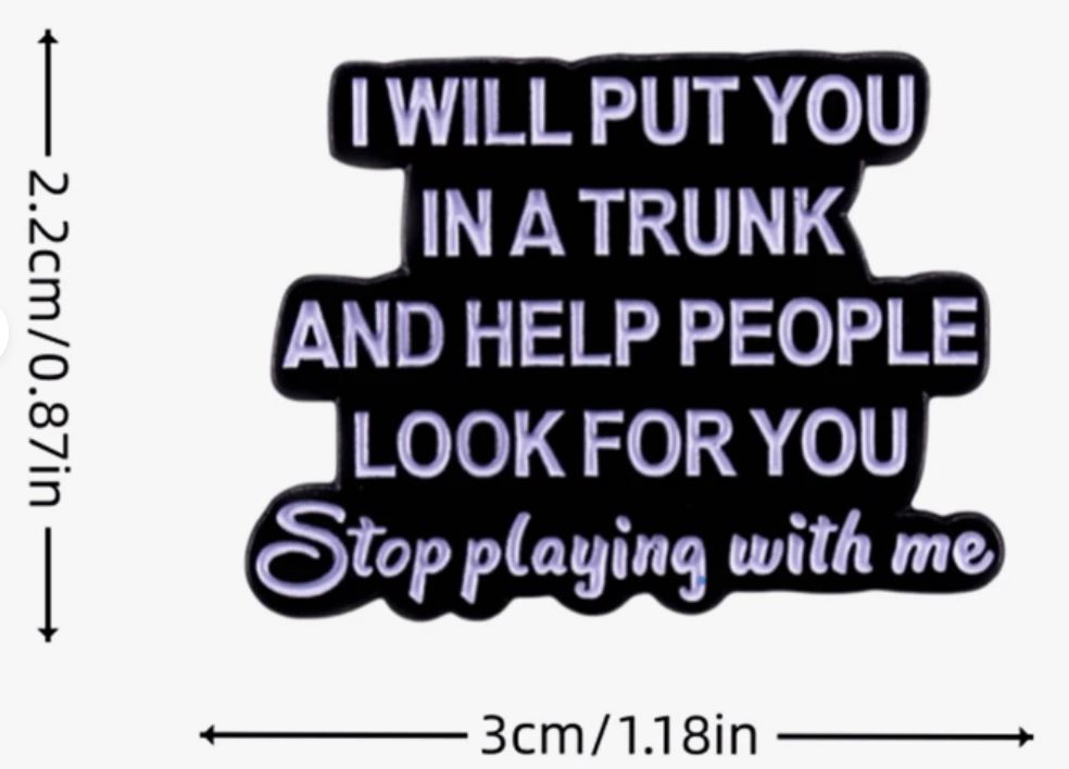 I will put you in a trunk and help people look for you Enamel Pin