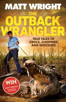 The Outback Wrangler: True Tales of Crocs, Choppers and Shockers