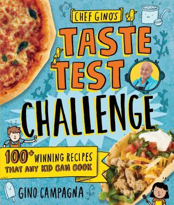 Chef Gino's Taste Test Challenge: 100+ Winning Recipes That Any Kid Can Cook