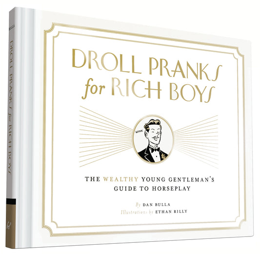 Droll Pranks for Rich Boys: The Wealthy Young Gentleman's Guide to Horseplay