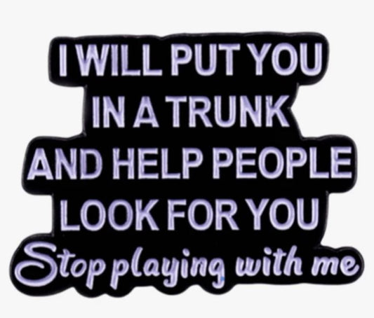 I will put you in a trunk and help people look for you Enamel Pin