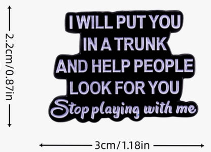 I will put you in a trunk and help people look for you Enamel Pin