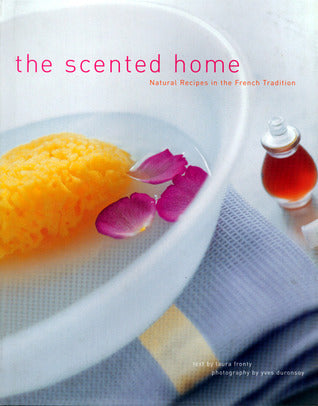 The Scented Home: Natural Recipes in the French Tradition