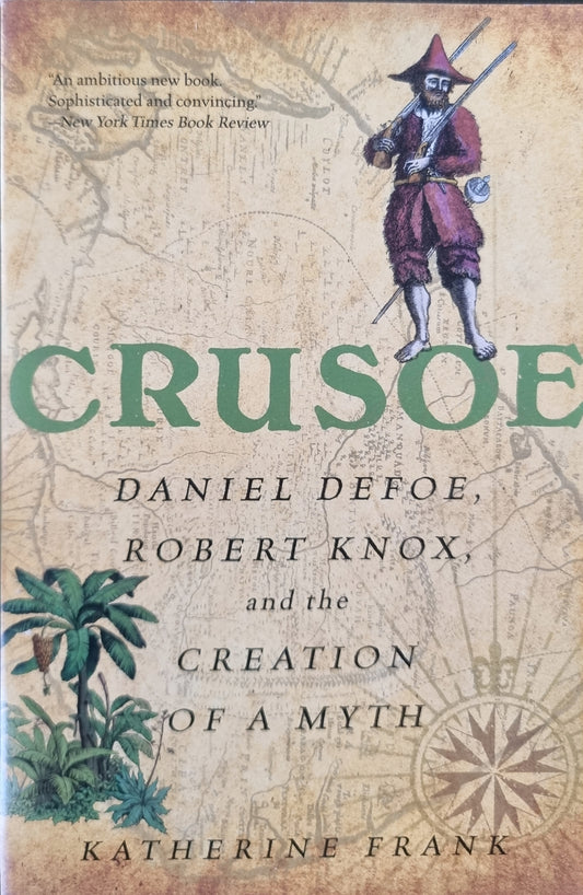 Crusoe - Daniel Defoe, Robert Knox, and the Creation of a Myth